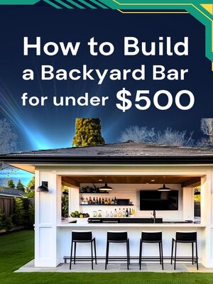 cover image of How to Build a Backyard Bar for under $500